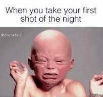 When You Take Your First Shot Of The Night | Facebook