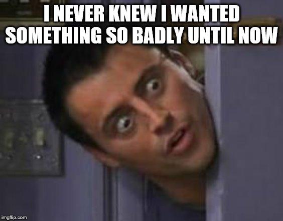 When you find the perfect meme while looking through someone else's comment section. |  I NEVER KNEW I WANTED SOMETHING SO BADLY UNTIL NOW | image tagged in wide eyes from behind door | made w/ Imgflip meme maker