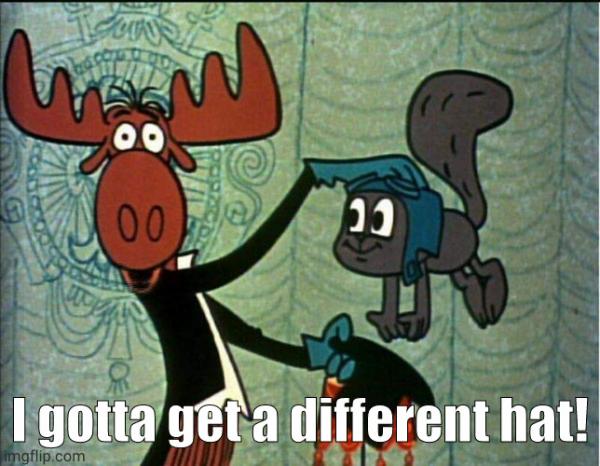 Rocky & Bullwinkle | I gotta get a different hat! | image tagged in rocky bullwinkle | made w/ Imgflip meme maker