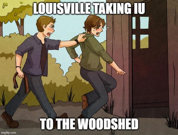 LOUISVILLE TAKING IU; TO THE WOODSHED | made w/ Imgflip meme maker