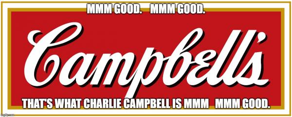  MMM GOOD.    MMM GOOD. THAT'S WHAT CHARLIE CAMPBELL IS MMM   MMM GOOD. | made w/ Imgflip meme maker